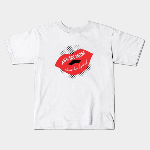 ASK MY MOM ABOUT  HER LIPSTICK Kids T-Shirt by HAIFAHARIS